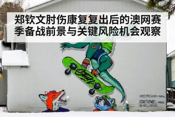 郑钦文肘伤康复复出后的澳网赛季备战前景与关键风险机会观察（YABO SPORTS）